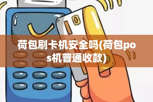 荷包刷卡机安全吗(荷包pos机普通收款)