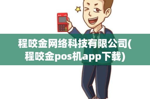 程咬金网络科技有限公司(程咬金pos机app下载)