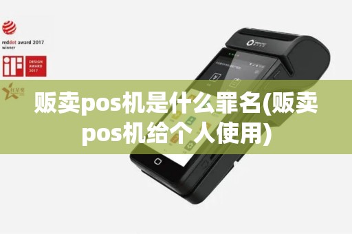 贩卖pos机是什么罪名(贩卖pos机给个人使用)