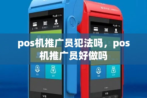 pos机推广员犯法吗，pos机推广员好做吗
