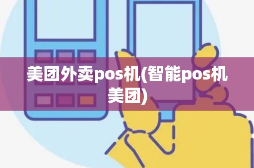 美团外卖pos机(智能pos机美团) 美团外卖pos机(智能pos机美团)