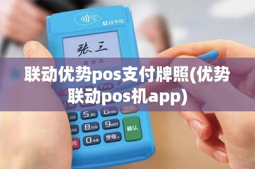联动优势pos支付牌照(优势联动pos机app) 联动优势pos支付牌照(优势联动pos机app)