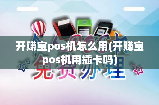 开赚宝pos机怎么用(开赚宝pos机用插卡吗) 开赚宝pos机怎么用(开赚宝pos机用插卡吗)