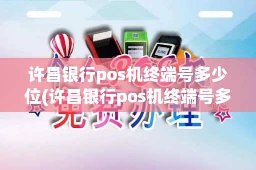 许昌银行pos机终端号多少位(许昌银行pos机终端号多少)