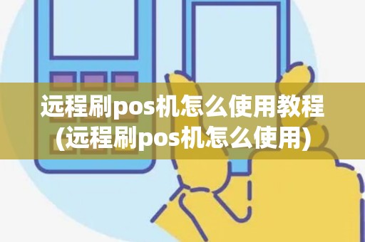 远程刷pos机怎么使用教程(远程刷pos机怎么使用)