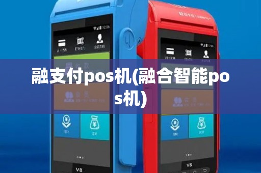 融支付pos机(融合智能pos机)
