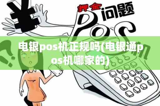 电银pos机正规吗(电银通pos机哪家的)