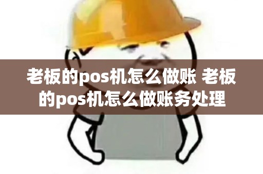 老板的pos机怎么做账 老板的pos机怎么做账务处理