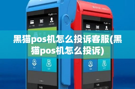 黑猫pos机怎么投诉客服(黑猫pos机怎么投诉)