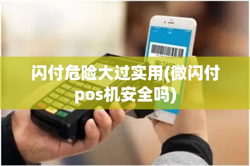 闪付危险大过实用(微闪付pos机安全吗)