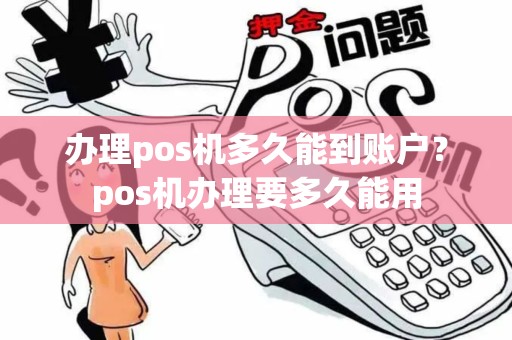 办理pos机多久能到账户？pos机办理要多久能用