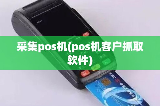 采集pos机(pos机客户抓取软件)