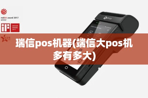 瑞信pos机器(端信大pos机多有多大)