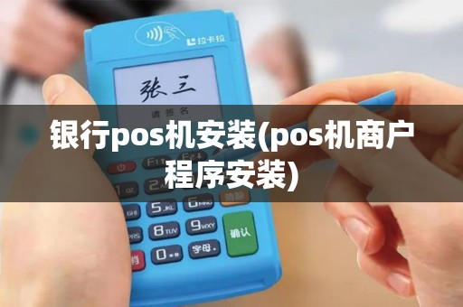 银行pos机安装(pos机商户程序安装)