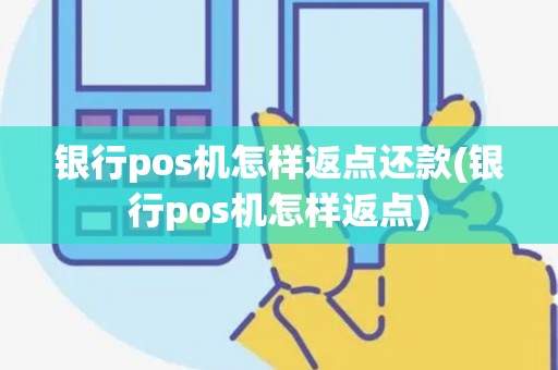 银行pos机怎样返点还款(银行pos机怎样返点)