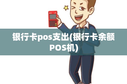 银行卡pos支出(银行卡余额POS机)