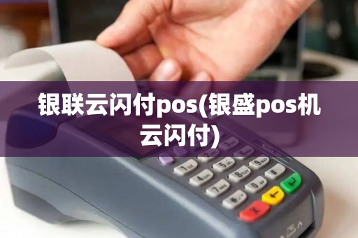 银联云闪付pos(银盛pos机云闪付)
