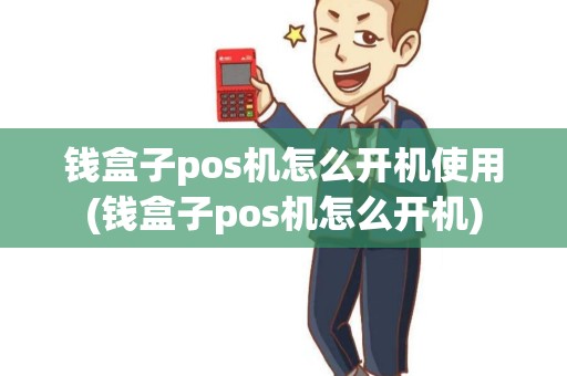 钱盒子pos机怎么开机使用(钱盒子pos机怎么开机)