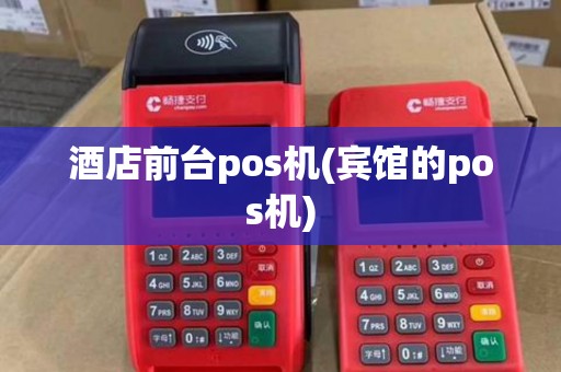 酒店前台pos机(宾馆的pos机) 酒店前台pos机(宾馆的pos机)