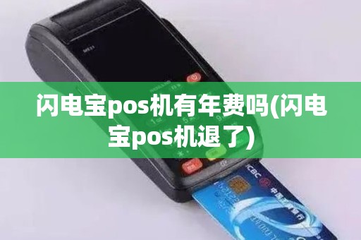 闪电宝pos机有年费吗(闪电宝pos机退了) 闪电宝pos机有年费吗(闪电宝pos机退了)