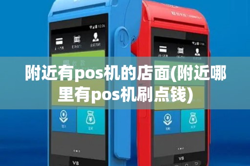 附近有pos机的店面(附近哪里有pos机刷点钱)