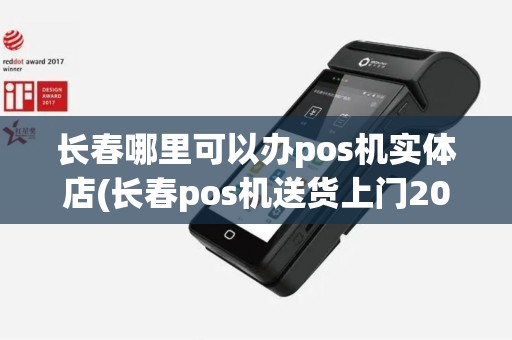 长春哪里可以办pos机实体店(长春pos机送货上门2019)