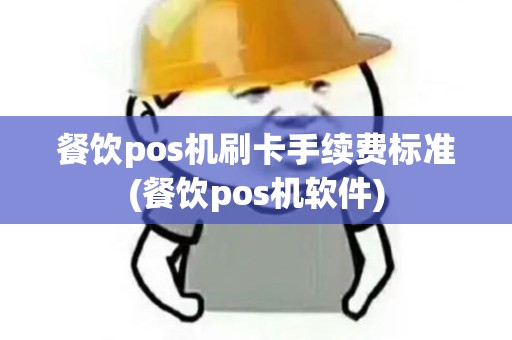 餐饮pos机刷卡手续费标准(餐饮pos机软件)