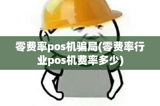 零费率pos机骗局(零费率行业pos机费率多少)