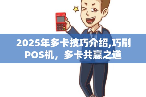2025年多卡技巧介绍,巧刷POS机，多卡共赢之道