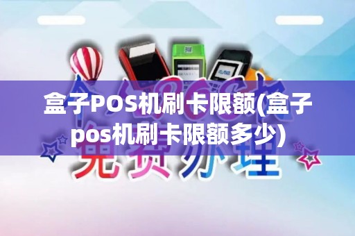 盒子POS机刷卡限额(盒子pos机刷卡限额多少)
