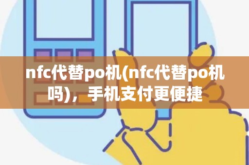 nfc代替po机(nfc代替po机吗)，手机支付更便捷