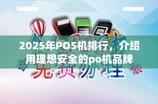 2025年POS机排行,介绍用理想安全的po机品牌 2025年POS机排行,介绍用理想安全的po机品牌