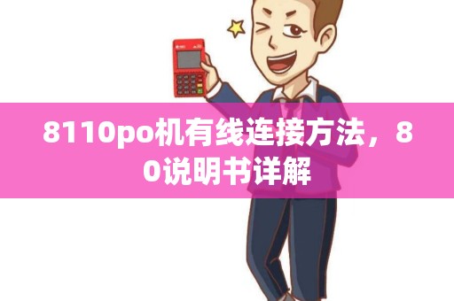 8110po机有线连接方法，80说明书详解