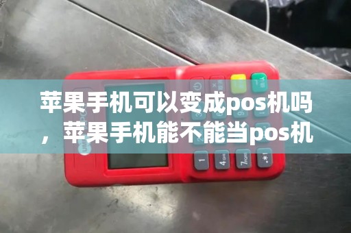 苹果手机可以变成pos机吗，苹果手机能不能当pos机