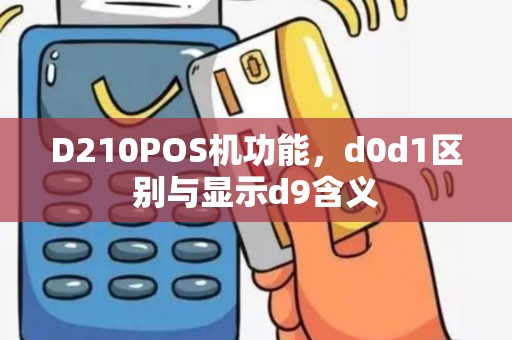 D210POS机功能，d0d1区别与显示d9含义