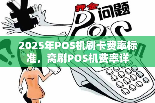 2025年POS机刷卡费率标准，窝刷POS机费率详