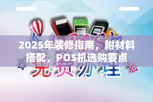 2025年装修指南，附材料搭配，POS机选购要点