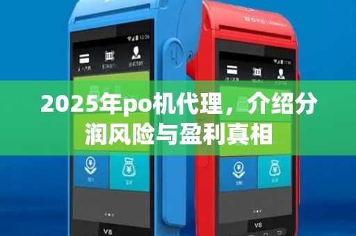 2025年po机代理，介绍分润风险与盈利真相