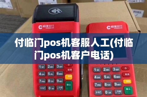 付临门pos机客服人工(付临门pos机客户电话)