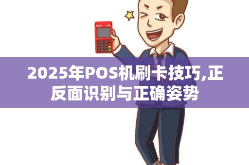 2025年POS机刷卡技巧,正反面识别与正确姿势