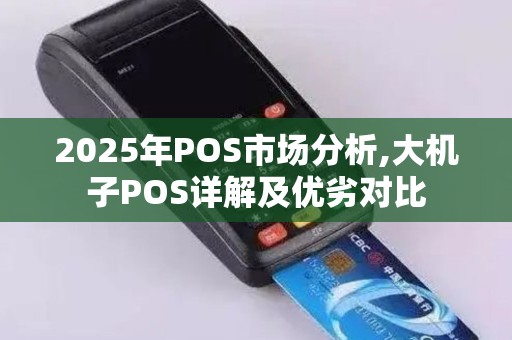 2025年POS市场分析,大机子POS详解及优劣对比