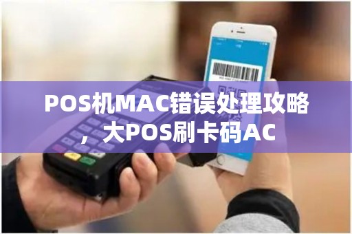 POS机MAC错误处理攻略，大POS刷卡码AC