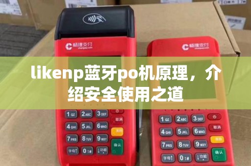 likenp蓝牙po机原理，介绍安全使用之道