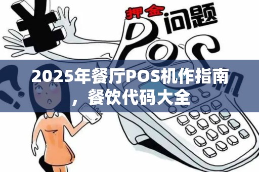 2025年餐厅POS机作指南，餐饮代码大全