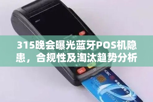 315晚会曝光蓝牙POS机隐患，合规性及淘汰趋势分析