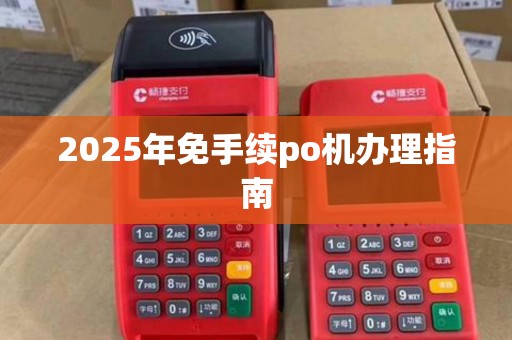 2025年免手续po机办理指南
