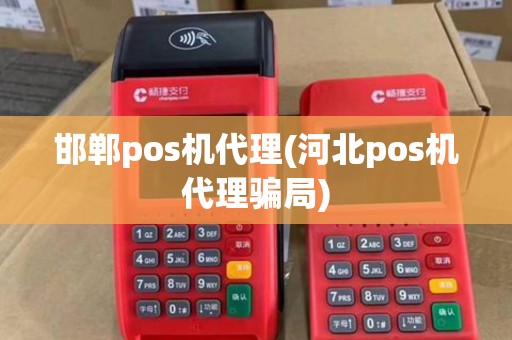 邯郸pos机代理(河北pos机代理骗局) 邯郸pos机代理(河北pos机代理骗局)