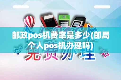 邮政pos机费率是多少(邮局个人pos机办理吗) 邮政pos机费率是多少(邮局个人pos机办理吗)
