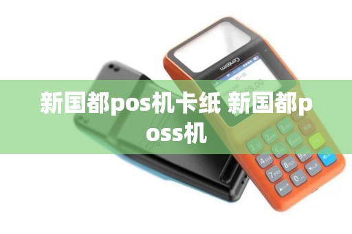 新国都pos机卡纸 新国都poss机