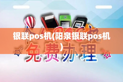 银联pos机(阳泉银联pos机) 银联pos机(阳泉银联pos机)